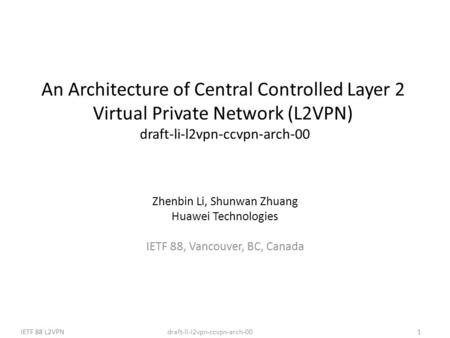 Draft-li-l2vpn-ccvpn-arch-00IETF 88 L2VPN1 An Architecture of Central Controlled Layer 2 Virtual Private Network (L2VPN) draft-li-l2vpn-ccvpn-arch-00 Zhenbin.