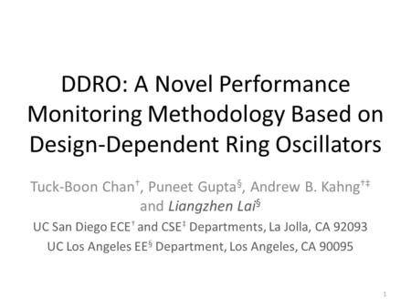 DDRO: A Novel Performance Monitoring Methodology Based on Design-Dependent Ring Oscillators Tuck-Boon Chan †, Puneet Gupta §, Andrew B. Kahng †‡ and Liangzhen.