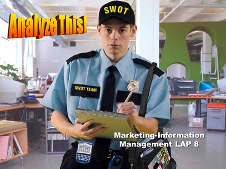 Marketing-Information Management LAP 8 Objectives Explain the reasons for conducting a SWOT analysis. Demonstrate procedures for conducting a SWOT analysis.