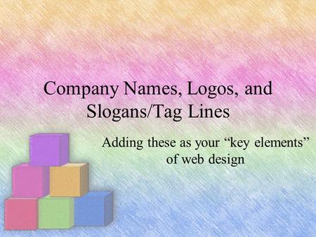 Company Names, Logos, and Slogans/Tag Lines Adding these as your “key elements” of web design.