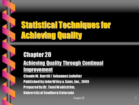 Chapter 201 Statistical Techniques for Achieving Quality Chapter 20 Achieving Quality Through Continual Improvement Claude W. Burrill / Johannes Ledolter.