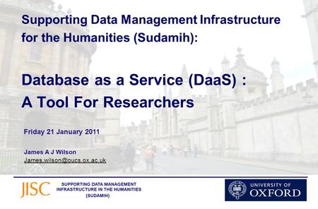 Supporting Data Management Infrastructure for the Humanities (Sudamih): Database as a Service (DaaS) : A Tool For Researchers James A J Wilson