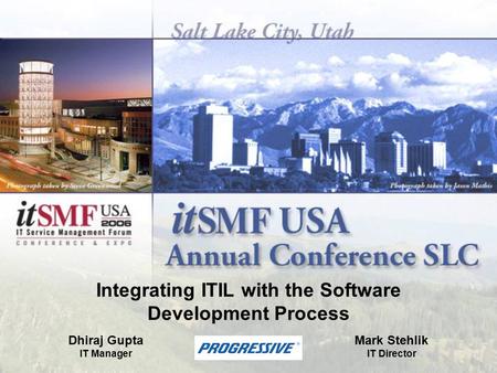 Integrating ITIL with the Software Development Process Dhiraj Gupta IT Manager Mark Stehlik IT Director.