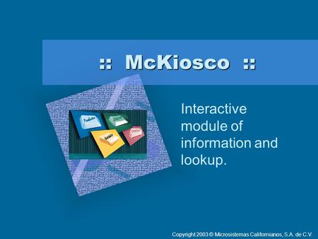 :: McKiosco :: Interactive module of information and lookup. To insert your company logo on this slide From the Insert Menu Select “Picture” Locate your.