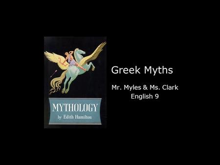 Greek Myths Mr. Myles & Ms. Clark English 9 Mr. Myles & Ms. Clark English 9.