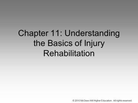 © 2010 McGraw-Hill Higher Education. All rights reserved. Chapter 11: Understanding the Basics of Injury Rehabilitation.