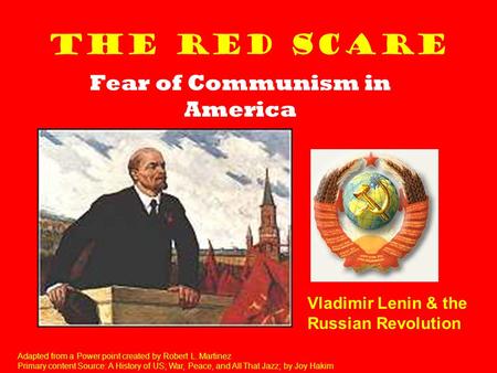 The Red Scare Fear of Communism in America Vladimir Lenin & the Russian Revolution Adapted from a Power point created by Robert L. Martinez Primary content.