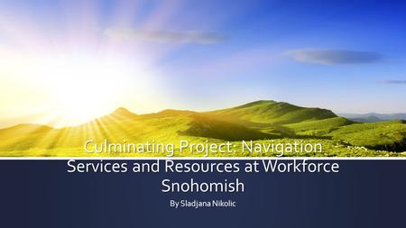 Culminating Project: Navigation Services and Resources at Workforce Snohomish By Sladjana Nikolic.