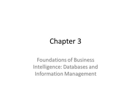 Chapter 3 Foundations of Business Intelligence: Databases and Information Management.