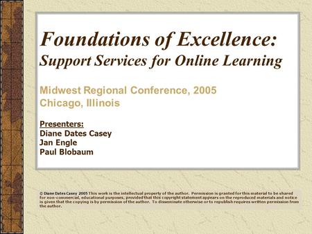 Foundations of Excellence: Support Services for Online Learning Midwest Regional Conference, 2005 Chicago, Illinois Presenters: Diane Dates Casey Jan Engle.
