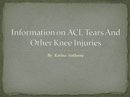 By: Katina Anthony The audience who’s attention I would like to grab is athletes of all ages Females are more likely to sustain a knee injury due to.