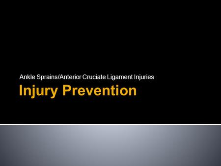 Injury Prevention Ankle Sprains/Anterior Cruciate Ligament Injuries.