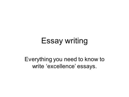 Everything you need to know to write ‘excellence’ essays.