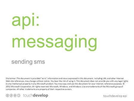 Touchdevelop api api: messaging sending sms Disclaimer: This document is provided “as-is”. Information and views expressed in this document, including.
