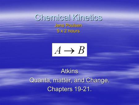 Chemical Kinetics Jens Poulsen 5 x 2 hours