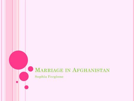 M ARRIAGE IN A FGHANISTAN Sophia Fergione. L AWS T HAT G OVERN A FGHAN W EDDINGS Girls are allowed to marry once they turn sixteen, but can be engaged.