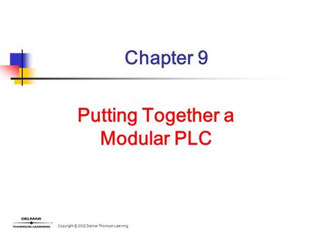 Copyright © 2002 Delmar Thomson Learning Chapter 9 Putting Together a Modular PLC.