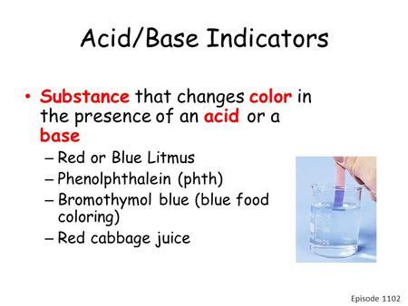 Acid/Base Indicators Substance that changes color in the presence of an acid or a base – Red or Blue Litmus – Phenolphthalein (phth) – Bromothymol blue.