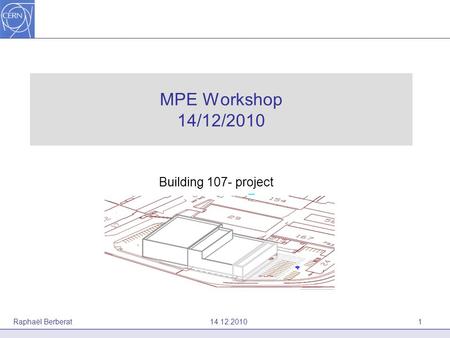 MPE Workshop 14/12/2010 Building 107- project Raphaël Berberat 14.12.20101.