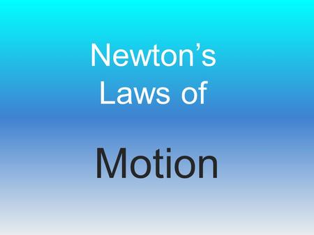 Newton’s Laws of Motion. First Law Every object in a state of uniform motion tends to remain in that state of motion unless an external force is applied.