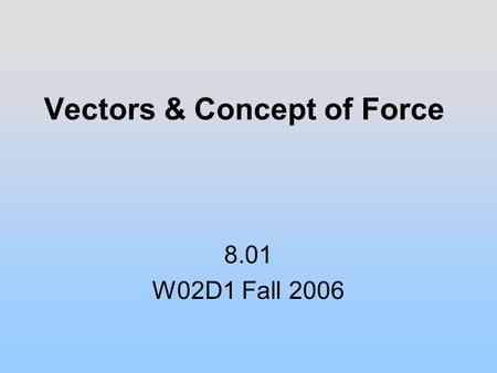 Vectors & Concept of Force 8.01 W02D1 Fall 2006. Coordinate System 1.An origin as the reference point 2.A set of coordinate axes with scales and labels.
