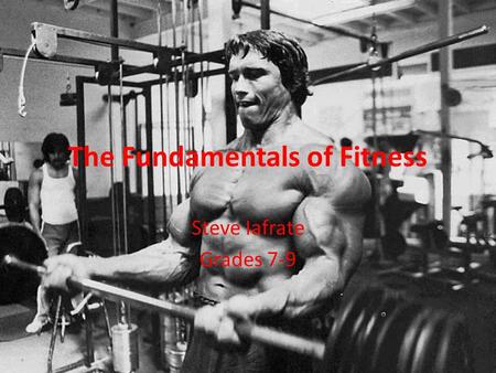 The Fundamentals of Fitness Steve Iafrate Grades 7-9.