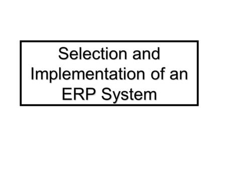 Selection and Implementation of an ERP System