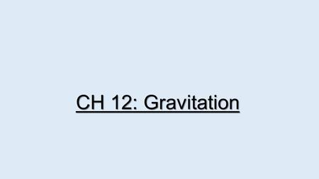 CH 12: Gravitation. We have used the gravitational acceleration of an object to determine the weight of that object relative to the Earth. Where does.