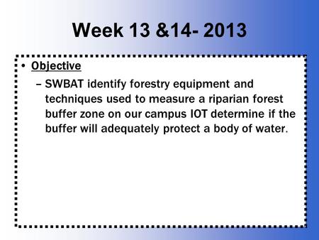 Week 13 &14- 2013 Objective SWBAT identify forestry equipment and techniques used to measure a riparian forest buffer zone on our campus IOT determine.