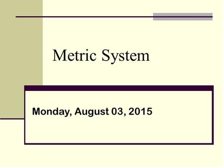Metric System Monday, August 03, 2015. SI Units Notes= Green.