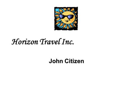 Horizon Travel Inc. John Citizen. Welcome Come experience the world! What’s your pleasure?Come experience the world! What’s your pleasure? 1 st Class.
