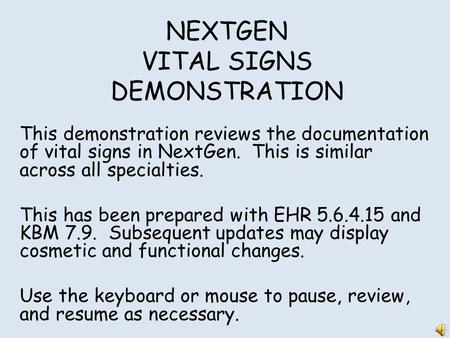 NEXTGEN VITAL SIGNS DEMONSTRATION This demonstration reviews the documentation of vital signs in NextGen. This is similar across all specialties. This.
