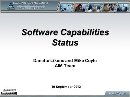 Software Capabilities Status Software Capabilities Status Danette Likens and Mike Coyle AIM Team 19 September 2012.