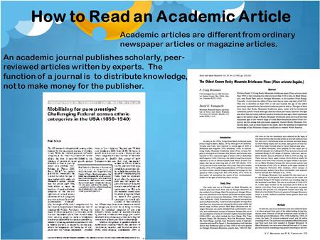 How to Read an Academic Article Academic articles are different from ordinary newspaper articles or magazine articles. An academic journal publishes scholarly,