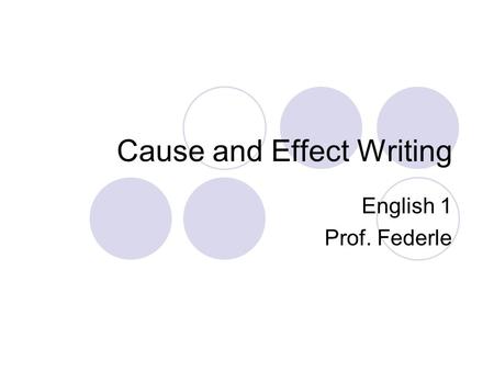 Cause and Effect Writing English 1 Prof. Federle.