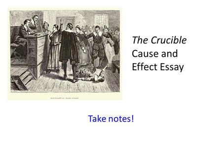 The Crucible Cause and Effect Essay Take notes!. A Little Review
