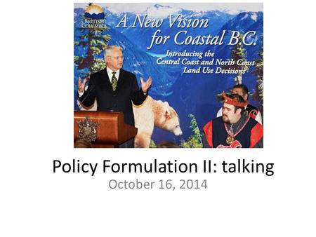 Policy Formulation II: talking October 16, 2014. Midterm October 21 You are responsible for readings, lectures, and themes up through this week (through.