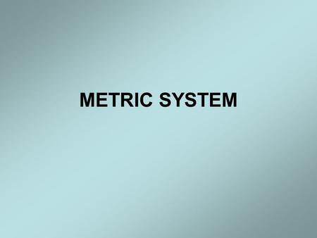 METRIC SYSTEM.