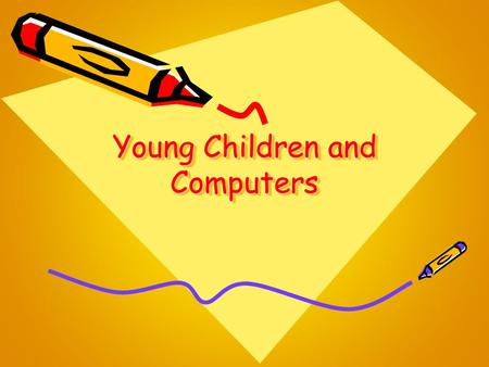 Young Children and Computers. Questions we’ll address in this presentation At what age should children begin to use the computer? Are children harmed.