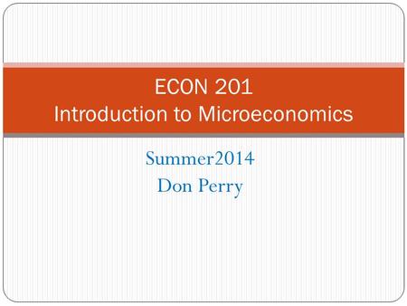 Summer2014 Don Perry ECON 201 Introduction to Microeconomics.