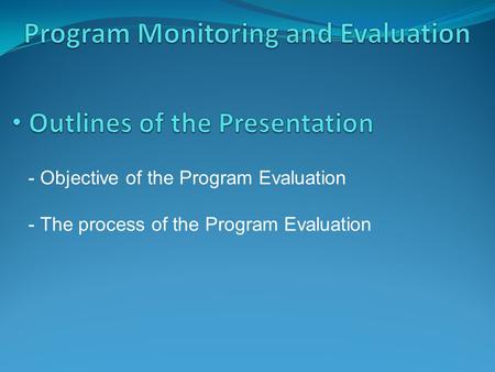 - Objective of the Program Evaluation - The process of the Program Evaluation.
