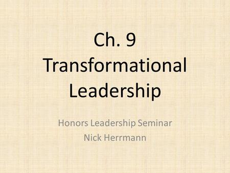 Ch. 9 Transformational Leadership Honors Leadership Seminar Nick Herrmann.