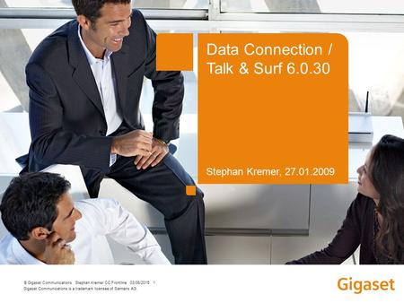 Gigaset Communications is a trademark licensee of Siemens AG. © Gigaset Communications Stephan Kremer CC Frontline 03/08/2015 1 Data Connection / Talk.