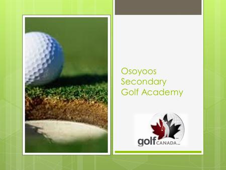 Osoyoos Secondary Golf Academy. Teaching Students to excel in the classroom and on the course.