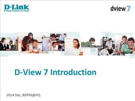 D-View 7 Introduction 2014 Dec, D-View 7 Outline Architecture Highlight Features License & Software D-View 6 vs D-View 7 Networks Discovery Real-time.