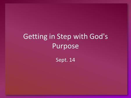 Getting in Step with God's Purpose Sept. 14. Think about it … In what kinds of situations must you be “in step”? What does it look like when someone in.