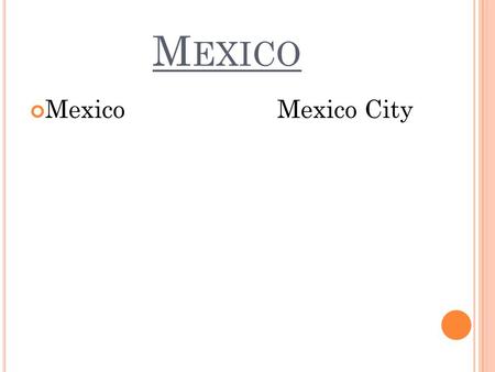 M EXICO MexicoMexico City. L OCATION Northern border: United States South border Guatemala and Belize Mexico’s east coast borders the Gulf of Mexico.