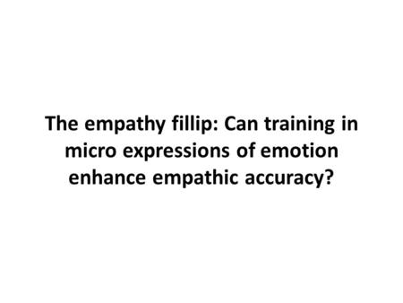 The empathy fillip: Can training in micro expressions of emotion enhance empathic accuracy?