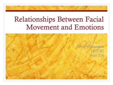 Relationships Between Facial Movement and Emotions Dilay Özmumcu 1803782 Psyc 374.