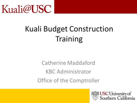 Kuali Budget Construction Training Catherine Maddaford KBC Administrator Office of the Comptroller.